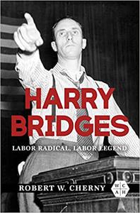 Harry Bridges Labor Radical, Labor Legend