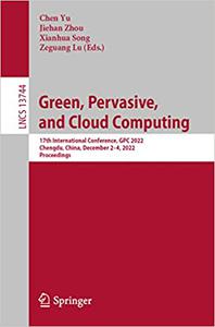 Green, Pervasive, and Cloud Computing 17th International Conference, GPC 2022, Chengdu, China, December 2-4, 2022, Proc