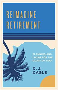 Reimagine Retirement Planning and Living for the Glory of God