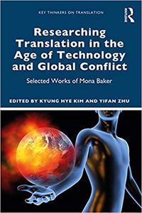 Researching Translation in the Age of Technology and Global Conflict Selected Works of Mona Baker