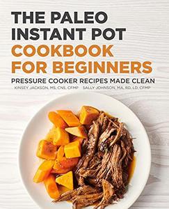 The Paleo Instant Pot Cookbook for Beginners Pressure Cooker Recipes Made Clean