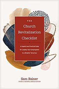The Church Revitalization Checklist A Hopeful and Practical Guide for Leading Your Congregation to a Brighter Tomorrow