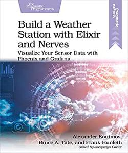 Build a Weather Station with Elixir and Nerves Visualize Your Sensor Data with Phoenix and Grafana