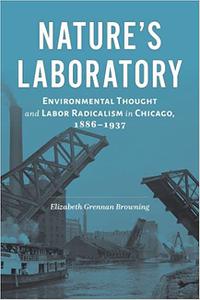 Nature's Laboratory Environmental Thought and Labor Radicalism in Chicago, 1886-1937