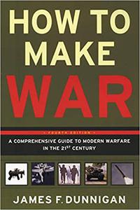 How to Make War A Comprehensive Guide to Modern Warfare in the Twenty-first Century