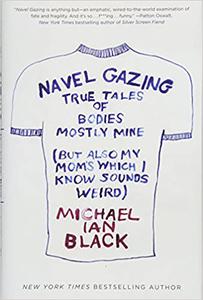 Navel Gazing True Tales of Bodies, Mostly Mine