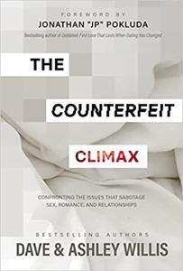 The Counterfeit Climax Confronting the Issues that Sabotage Sex, Romance, and Relationships