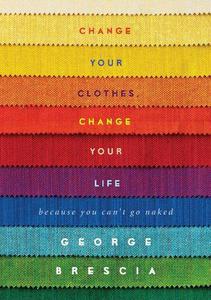 Change Your Clothes, Change Your Life Because You Can't Go Naked