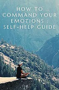 How to Command Your Emotions  Self-Help Guide