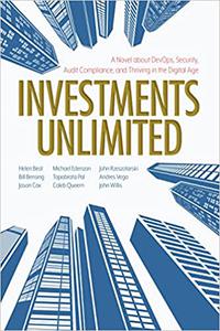 Investments Unlimited A Novel About DevOps, Security, Audit Compliance, and Thriving in the Digital Age
