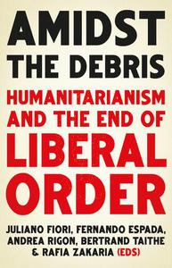Amidst the Debris Humanitarianism and the End of Liberal Order