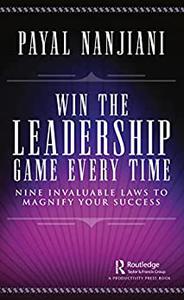 Win the Leadership Game Every Time Nine Invaluable Laws to Magnify Your Success