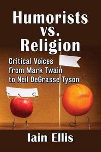 Humorists vs. Religion Critical Voices from Mark Twain to Neil DeGrasse Tyson