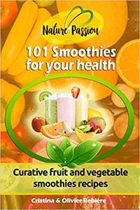 101 Smoothies for your health Curative fruit and vegetable smoothies recipes