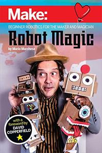 Robot Magic Beginner Robotics for the Maker and Magician