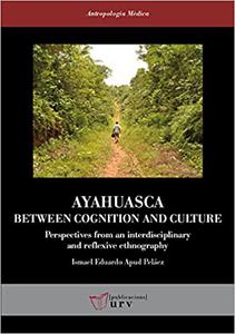 Ayahuasca Between Cognition and Culture Perspectives from an interdisciplinary and reflexive ethnography