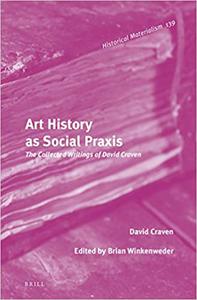 Art History as Social Praxis, The Collected Writings of David Craven