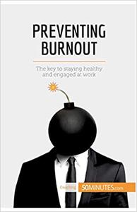 Preventing Burnout The key to staying healthy and engaged at work