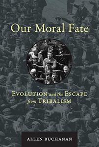 Our Moral Fate Evolution and the Escape from Tribalism