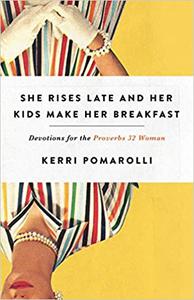 She Rises Late and Her Kids Make Her Breakfast Devotions for the Proverbs 32 Woman