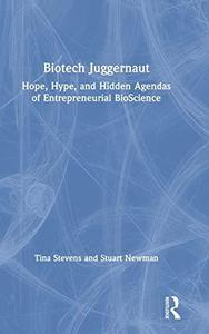 Biotech Juggernaut Hope, Hype, and Hidden Agendas of Entrepreneurial BioScience