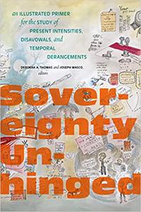 Sovereignty Unhinged An Illustrated Primer for the Study of Present Intensities, Disavowals, and Temporal Derangements