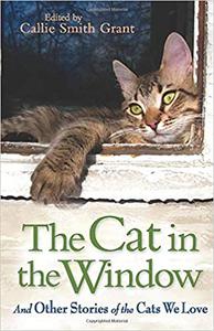The Cat in the Window And Other Stories of the Cats We Love