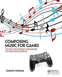 Composing Music for Games The Art, Technology and Business of Video Game Scoring