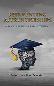 Reinventing Apprenticeships A Guide to Building a Modern Workforce