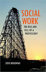 Social work The Rise and Fall of a Profession