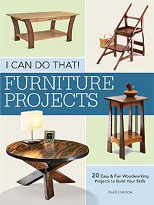 I Can Do That - Furniture Projects 20 Easy & Fun Woodworking Projects to Build Your Skills 