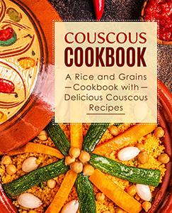 Couscous Cookbook A Rice and Grains Cookbook with Delicious Couscous Recipes