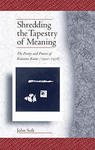 Shredding the Tapestry of Meaning The Poetry and Poetics of Kitasono Katue (1902-1978)