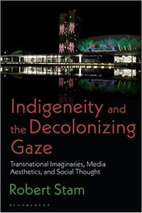 Indigeneity and the Decolonizing Gaze Transnational Imaginaries, Media Aesthetics, and Social Thought