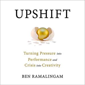 Upshift Turning Pressure into Performance and Crisis into Creativity [Audiobook]