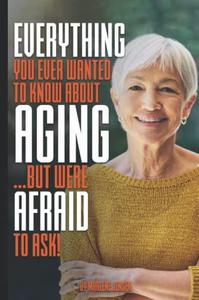 Everything You Ever Wanted to Know About AGING ... but were afraid to ask!