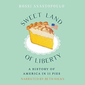 Sweet Land of Liberty A History of America in 11 Pies [Audiobook]