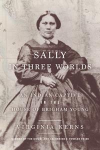 Sally in Three Worlds  An Indian Captive in the House of Brigham Young