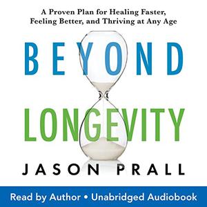 Beyond Longevity A Proven Plan for Healing Faster, Feeling Better, and Thriving at Any Age [Audiobook]