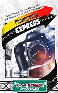 Photography Express Know How to Get into Photography and Become a Professional Photographer