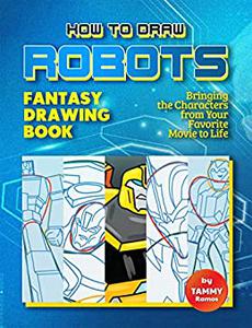 How to Draw Robots - Fantasy Drawing Book Bringing Your Favorite Robot Characters to Life