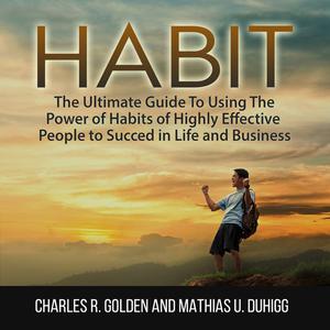 Habit The Ultimate Guide To Using The Power of Habits of Highly Effective People to Succed in Life and Business by Ch