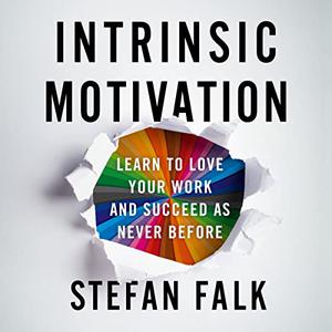 Intrinsic Motivation Learn to Love Your Work and Succeed as Never Before [Audiobook]