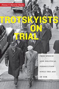 Trotskyists on Trial Free Speech and Political Persecution Since the Age of FDR