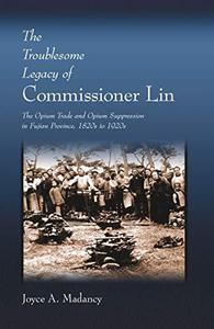 The Troublesome Legacy of Commissioner Lin The Opium Trade and Opium Suppression in Fujian Province, 1820s to 1920s
