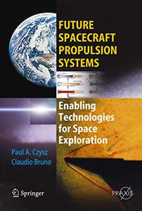 Future Spacecraft Propulsion Systems Enabling Technologies for Space Exploration