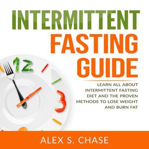 Intermittent Fasting Guide Learn All About Intermittent Fasting Diet And The Proven Methods To Lose Weight And Burn Fa