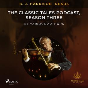 B. J. Harrison Reads The Classic Tales Podcast, Season Three by Various Authors