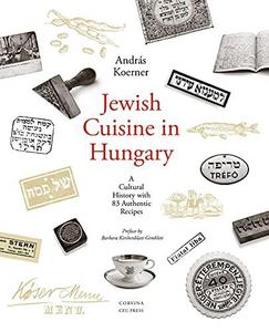 Jewish Cuisine in Hungary A Cultural History with 83 Authentic Recipes