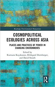 Cosmopolitical Ecologies Across Asia Places and Practices of Power in Changing Environments